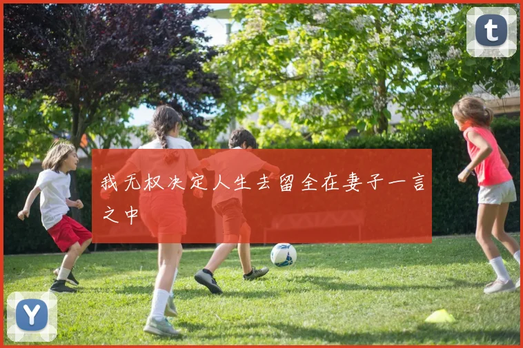 我无权决定人生去留全在妻子一言之中